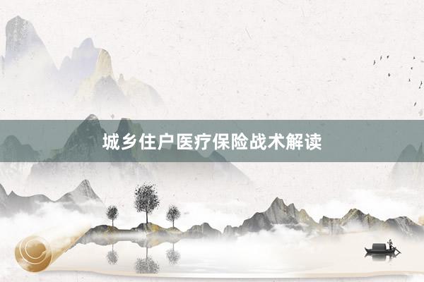 城乡住户医疗保险战术解读